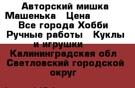 Авторский мишка Машенька › Цена ­ 4 500 - Все города Хобби. Ручные работы » Куклы и игрушки   . Калининградская обл.,Светловский городской округ 